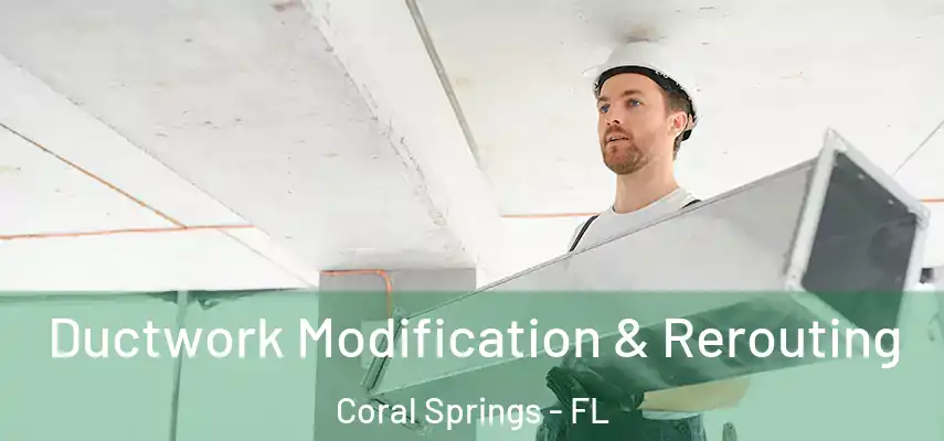  Ductwork Modification & Rerouting Coral Springs - FL